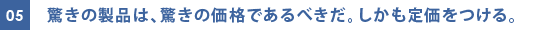 驚きの製品は、驚きの価格であるべきだ。しかも定価をつける。